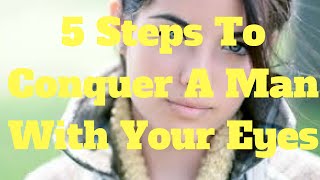 5 Steps To Conquer A Man With Your Eyes
