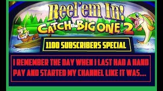 ? REEL'EM IN CATCH THE BIG ONE 2 ? 1100 SUBS SPECIAL ? I REMEMBER MY FIRST HANDPAY LIKE IT WAS...