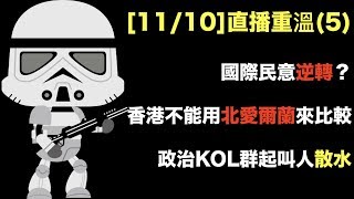 國際民意逆轉？｜香港不能用北愛爾蘭來比較｜政治KOL群起叫人散水     [11/10直播重溫](5)
