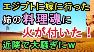 エジプトに嫁に行った姉が日本食材店を発見⇒姉の料理魂に火が付いた！⇒近隣で大騒ぎにｗPart1【外国人の和む話】
