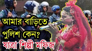 আমার কি অপরাদ আমার বাড়িতে পুলিশ কেন যাবে ? যাত্রা শিল্পী মফিজ
