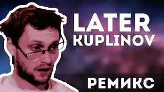 LATER KUPLINOV  РЕМИКС