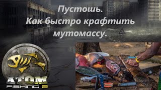 Atom Fishing II - Пустошь. Как быстро крафтить мутомассу.