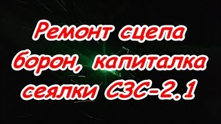 Ремонт сцепа борон, капиталка сеялки СЗС-2.1