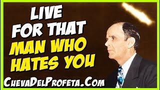 Live for that man who hates you | William Marrion Branham Quotes