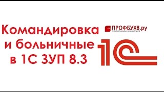 Командировки и больничные в 1С ЗУП 3.0 - Самоучитель 1С ЗУП 8.3