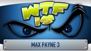 ► WTF Is... - Max Payne 3 ?