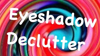 Eyeshadow declutter 2019