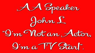 Famous AA Speaker John L. “I’m Not an Actor, I’m a TV Star! His hilarious share at 20 years sober!"