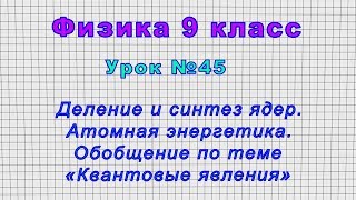 Физика 9 класс (Урок№45 - Деление и синтез ядер. Атомная энергетика.)