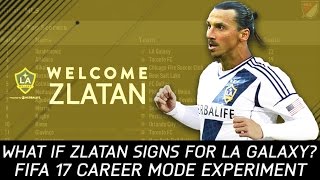What if Zlatan Ibrahimovic signs for LA Galaxy? - FIFA 17 Experiment