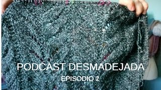 PODCAST DESMADEJADA. Episodio 2. Propósitos tejeriles