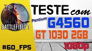 Teste Pentium G4560 com GT 1030 2GB | Battlefield 1 (BF1) - Grape Tec