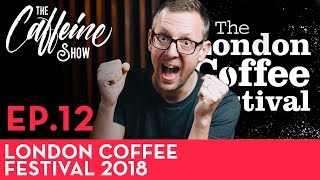 The Caffeine Show Ep12. The London Coffee Festival 2018