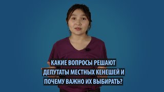 Какие вопросы решают депутаты местных кенешей и почему важно их выбирать?