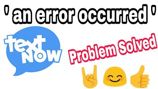 textnow ¦ 'an error occurred',problem solved Now Get UNLIMITED U.S.A NUMBERS ¦ textnow error?solved