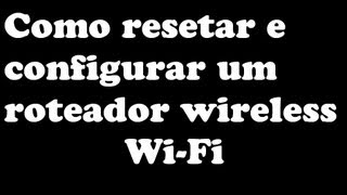 Como resetar e configurar um roteador wireless