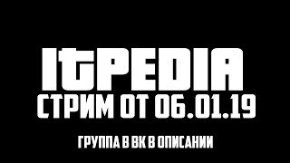 ITPEDIA - СТРИМ 06.01.19