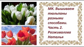 МК. Вышиваем тюльпаны разными способами. Часть 2. Второй и третий способ вышивки.