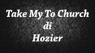 Take Me To Church Di Hozier tradotta in ITALIANO