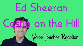 Voice Teacher Reaction - Ed Sheeran - Castle on the Hill