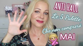 ANTI HAUL | Le 5 PALETTE che non comprerò MAI ??