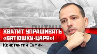 Константин Сёмин: Хватит упрашивать батюшку-царя!