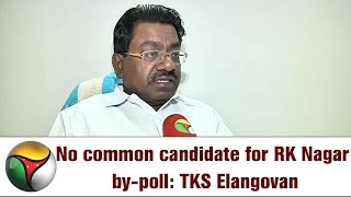 No common candidate for RK Nagar by-poll: TKS Elangovan