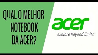 QUAL O MELHOR NOTEBOOK DA ACER