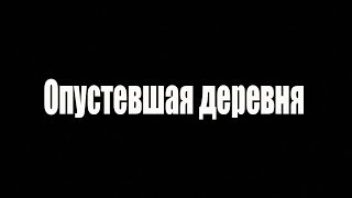 Опустевшая деревня/страшный рассказ