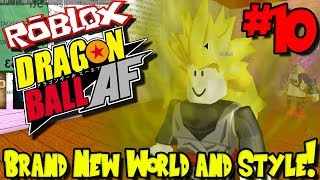 BRAND NEW WORLD AND STYLE! | Roblox: Dragon Ball AF - Episode 10