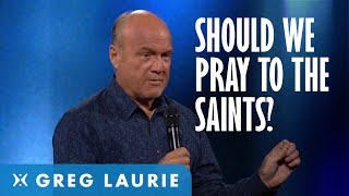 Should we pray to the saints? (With Randy Alcorn & Greg Laurie)