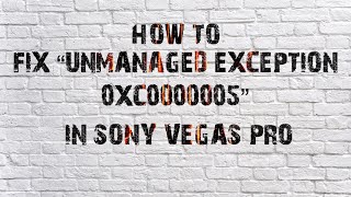 How To Fix "Unmanaged Exception (0xc0000005)" In Sony Vegas Pro
