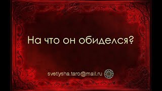 ОНЛАЙН ГАДАНИЕ. НА ЧТО ОН ОБИДЕЛСЯ?