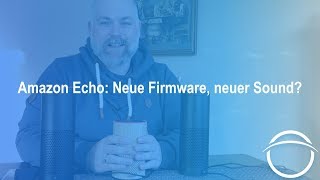 Echo 2017: Neue Firmware, Soundcheck Amazon Echo 1.Gen vs. Echo 2.Gen vs. Echo Plus