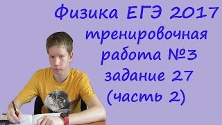 ЕГЭ 2017 физика Тренировочная работа 3 разбор задания 27 (часть 2, качественная задача)