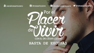 "¡Basta de excusas!".- Por el Placer de Vivir con el Dr. César lozano.