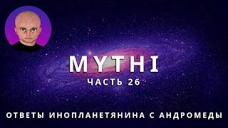 ОТВЕТЫ ПРИШЕЛЬЦА MYTHI ЧАСТЬ 26 "ДНК ЧЕЛОВЕКА, ИИСУС ХРИСТОС, ГЛОБАЛЬНОЕ ПОТЕПЛЕНИЕ"