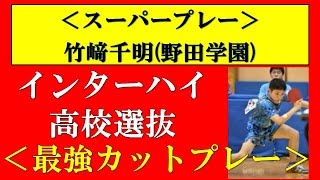 【卓球】インターハイ(高校総体)・高校選抜　竹﨑千明(野田学園)カットマン スーパープレイ集！