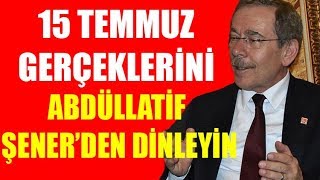 15 Temmuz gerçeklerini bir de Abdüllatif Şener'den dinleyin