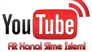 Youtube Alt Kanal Silme İşlemi Bakın Nasıl Yapmalısınız!
