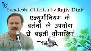एल्युमीनिय के बर्तनों उपयोग से बढ़ती बीमारियां  - Diseases Caused By Aluminum Utensils | Rajiv Dixit