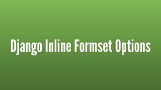 Useful Inline Form Set Options in Django (Part 2 of 2)