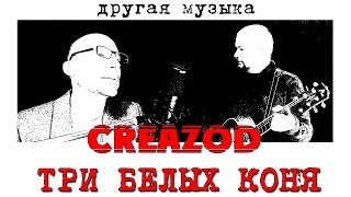 CreaZod -  три белых коня (cover)