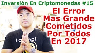 Inversión En Criptomonedas #15 - El Error Mas Grande Cometidos Por Todos En 2017 - Por Tai Zen
