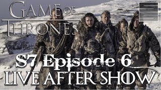 Game of Thrones Season 7 Episode 6 Review / Reaction - Live After Show!