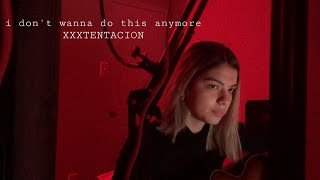 i don’t wanna do this anymore - xxxtentacion (cover)