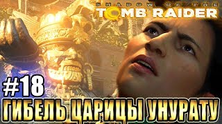 SHADOW OF THE TOMB RAIDER прохождение ► ГИБЕЛЬ ЦАРИЦЫ УНУРАТУ ► #18