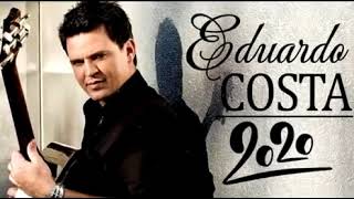 EDUARDO COSTA GRANDES SUCESSOS EDUARDO COSTA 2020 AS MELHORES MUSICAS DE EDUARDO