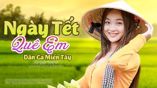 Ngày Tết Quê Em - LK Dân Ca Miền Tây 2020, Nhạc Trữ Tình Quê Hương Chọn Lọc - Dân Ca Miền Tây
